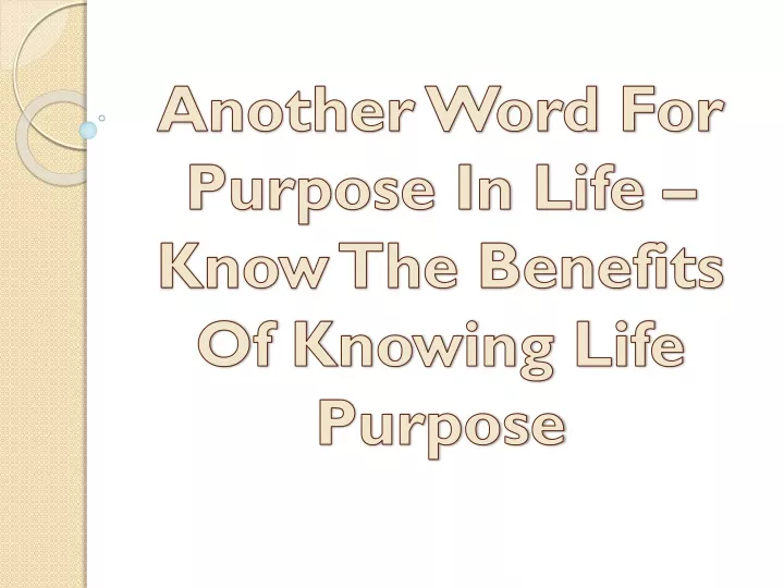 another word for purpose in life know the benefits of knowing life purpose