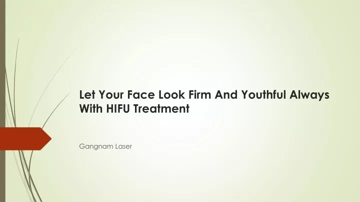 let your face look firm and youthful always with hifu treatment