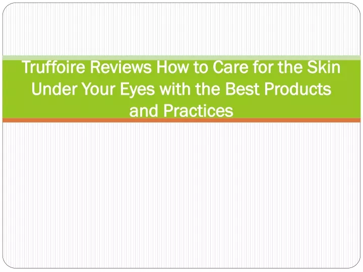 truffoire reviews how to care for the skin under your eyes with the best products and practices