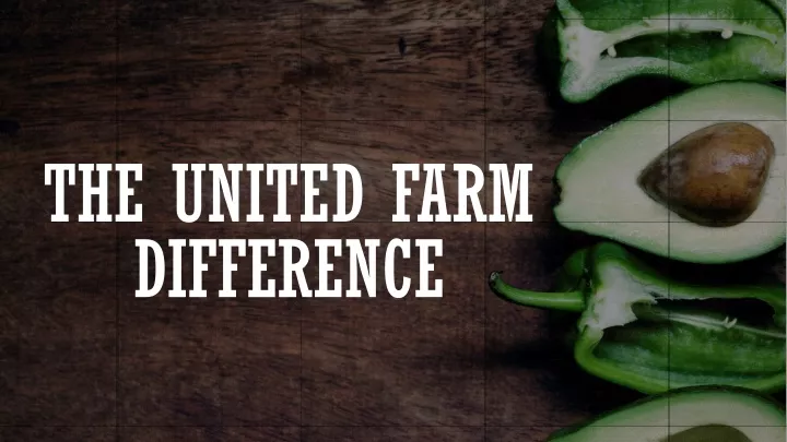 the united farm difference