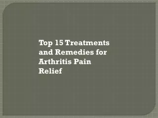 Top 15 Treatments and Remedies for Arthritis Pain Relief