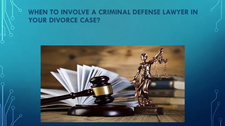 when to involve a criminal defense lawyer in your divorce case