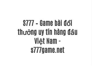 S777 – Game bài đổi thưởng uy tín hàng đầu Việt Nam - s777game.net