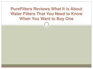 purefilters reviews what it is about water filters that you need to know when you want to buy one