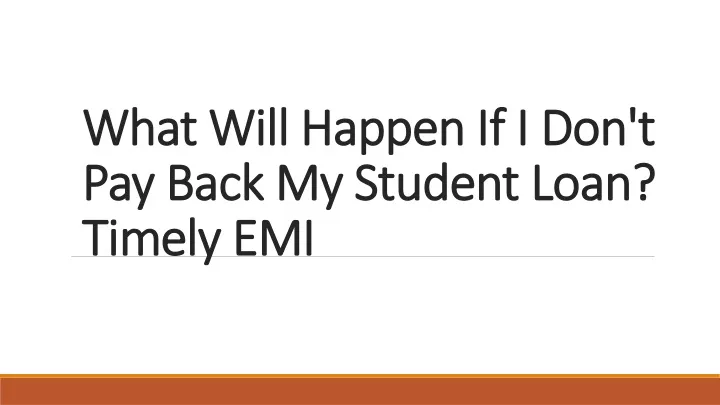 what will happen if i don t pay back my student loan timely emi