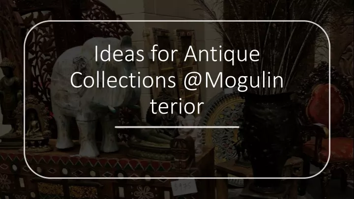 ideas for antique collections @mogulin terior