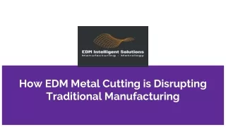 how edm metal cutting is disrupting traditional manufacturing