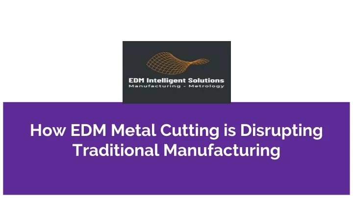 how edm metal cutting is disrupting traditional manufacturing