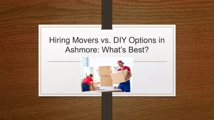 hiring movers vs diy options in ashmore what s best