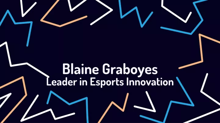 blaine graboyes l eader in e sports i nnovation