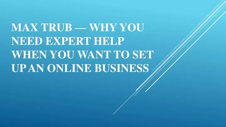 max trub why you need expert help when you want to set up an online business