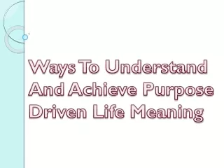 Ways To Understand And Achieve Purpose Driven Life Meaning