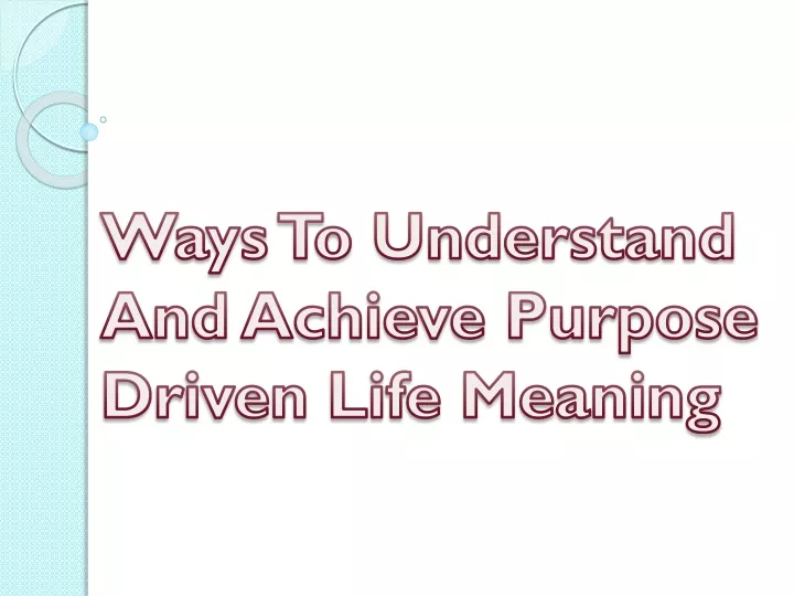 ways to understand and achieve purpose driven life meaning