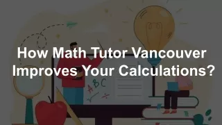 How Math Tutor Vancouver Improves Your Calculations?