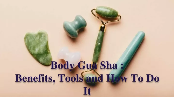 body gua sha benefits tools and how to do it