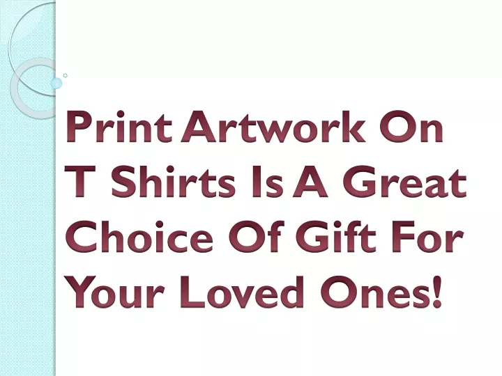 print artwork on t shirts is a great choice of gift for your loved ones