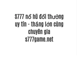 S777 nổ hũ đổi thưởng uy tín - thắng lớn cùng chuyên gia s777game.net