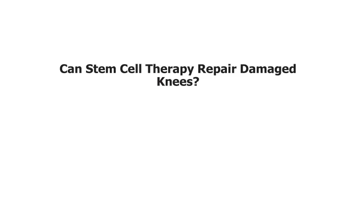 can stem cell therapy repair damaged knees