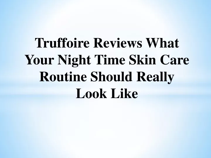 truffoire reviews what your night time skin care routine should really look like