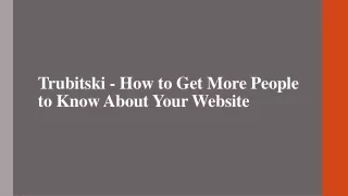 Trubitski - How to Get More People to Know About Your Website
