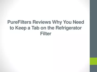 PureFilters Reviews Why You Need to Keep a Tab on the Refrigerator Filter