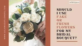 SHOULD I USE FAKE OR FRESH FLOWERS FOR MY BRIDAL BOUQUET?
