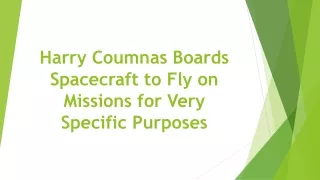 harry coumnas boards spacecraft to fly on missions for very specific purposes