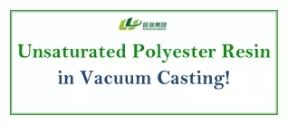 Unsaturated Polyester Resin in Vacuum Casting!