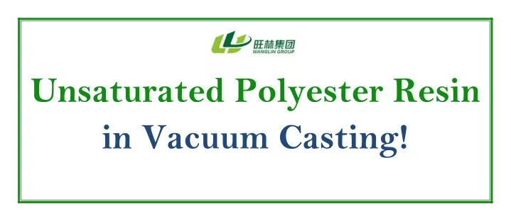 unsaturated polyester resin in vacuum casting