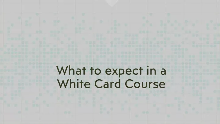 what to expect in a white card course