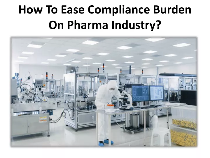 how to ease compliance burden on pharma industry