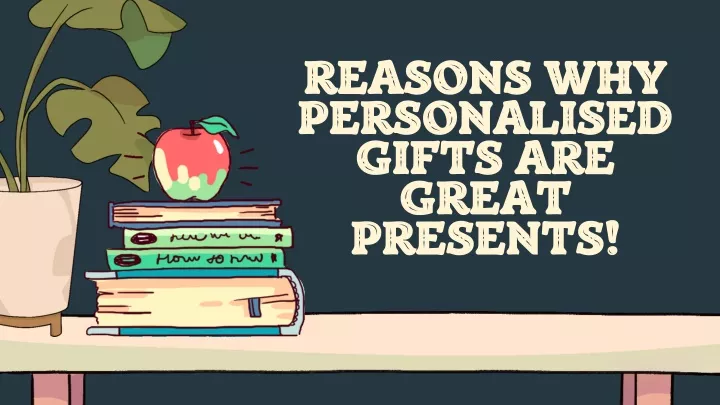 reasons why personalised gifts are great presents