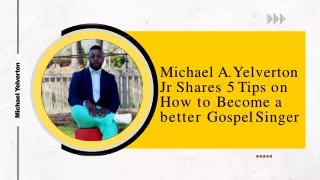 Michael A. Yelverton Jr Shares 5 Tips on How to Become a better Gospel Singer