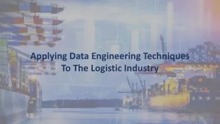 Applying Data Engineering Techniques To The Logistic Industry