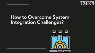 How To Overcome System Integration Challenges?