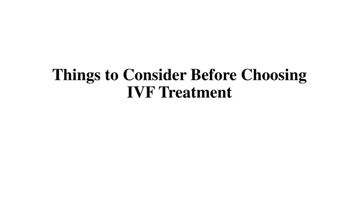 things to consider before choosing ivf treatment