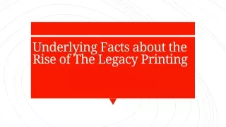 underlying facts about the rise of the legacy printing