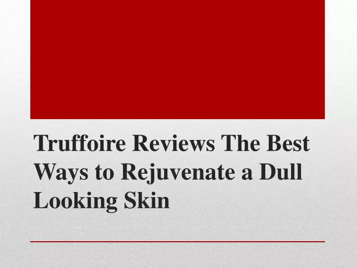 truffoire reviews the best ways to rejuvenate a dull looking skin