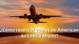 ¿Cómo reservar vuelos de American Airlines a Miami