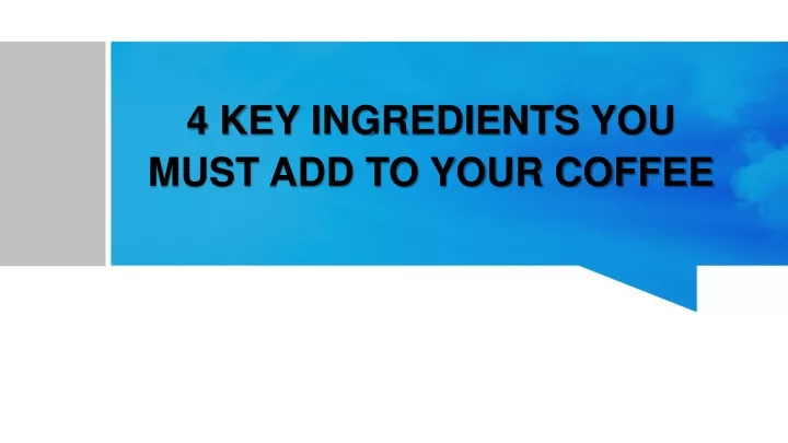 4 key ingredients you must add to your coffee