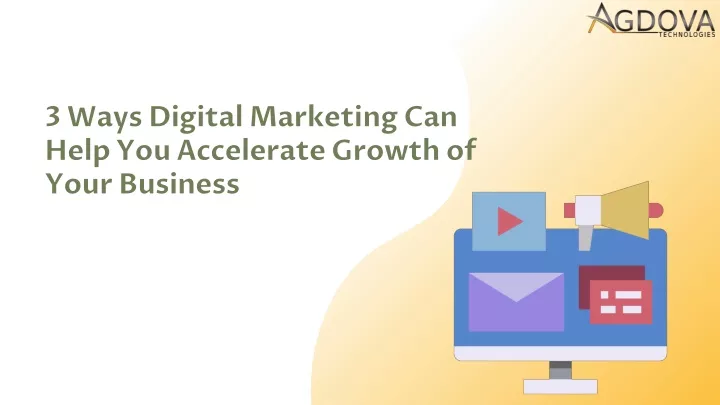 3 ways digital marketing can help you accelerate growth of your business