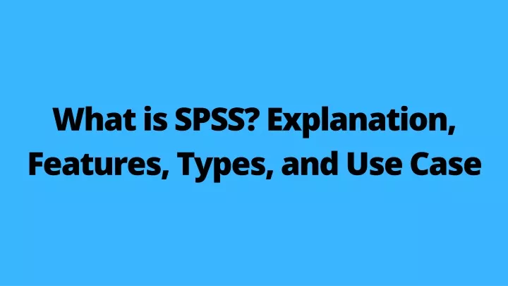 what is spss explanation features types