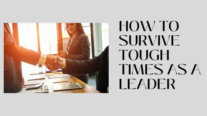 how to survive tough times as a leader