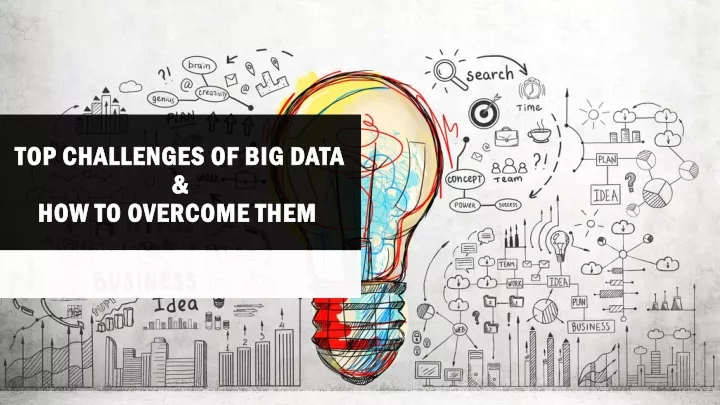 top challenges of big data how to overcome them
