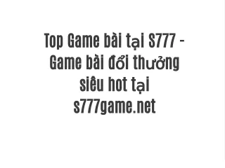 Top Game bài tại S777 - Game bài đổi thưởng siêu hot tại s777game.net