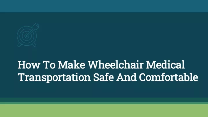 how to make wheelchair medical transportation safe and comfortable