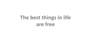 The best things in life are free