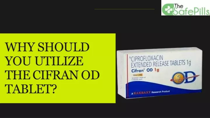 why should you utilize the cifran od tablet