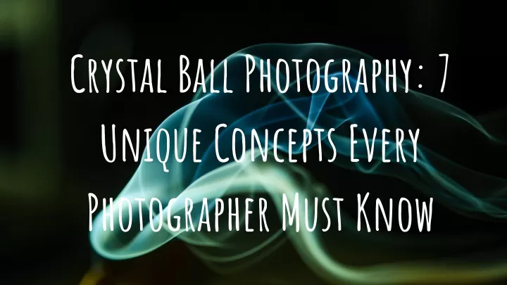 crystal ball photography 7 unique concepts every