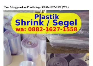 cara menggunakan plastik segel 882 1627 1558 wa